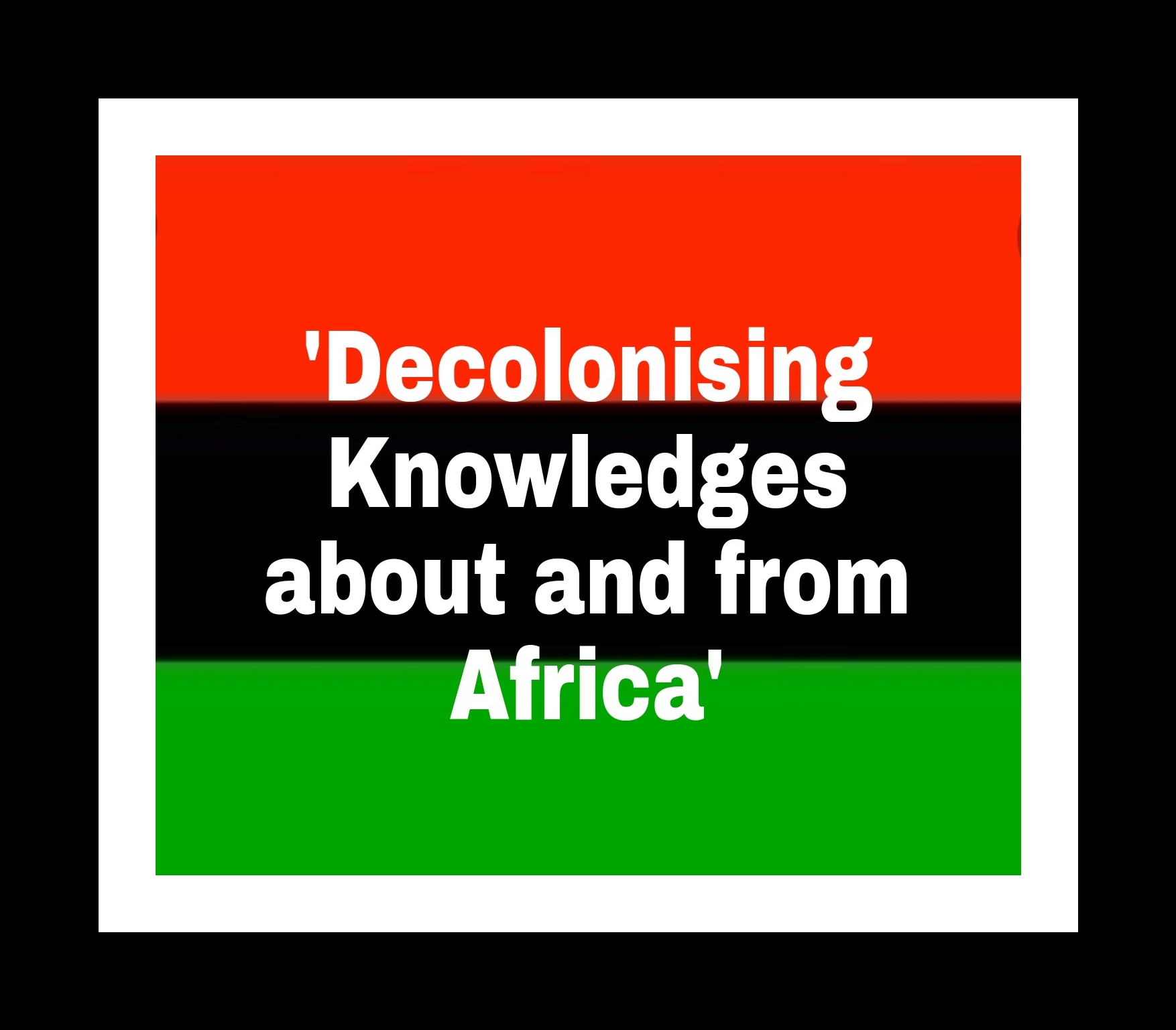 Masterclass about "Decolonising Knowledges about and from Africa"